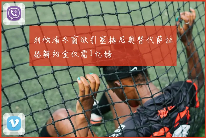 利物浦冬窗欲引塞梅尼奥替代萨拉赫解约金仅需1亿镑