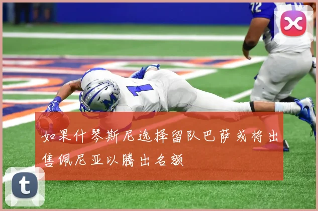 如果什琴斯尼选择留队巴萨或将出售佩尼亚以腾出名额